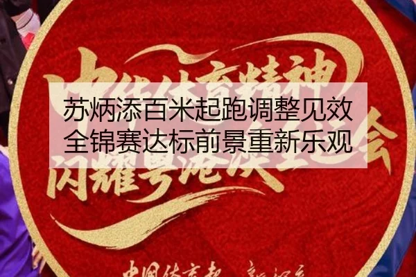 苏炳添百米起跑调整见效 全锦赛达标前景重新乐观